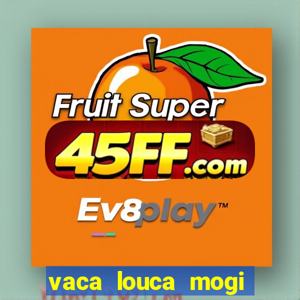 vaca louca mogi das cruzes
